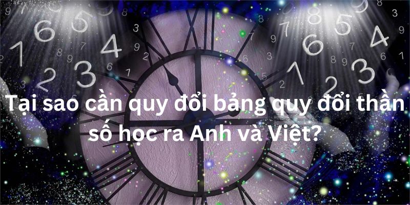 Tại sao cần quy đổi bảng quy đổi thần số học ra Anh và Việt?