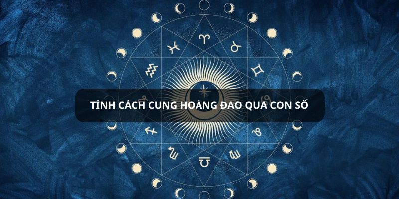 tính cách cung hoàng đạo qua con số