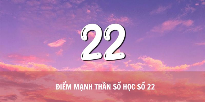 Những điểm mạnh nổi bật của thần số học số 22