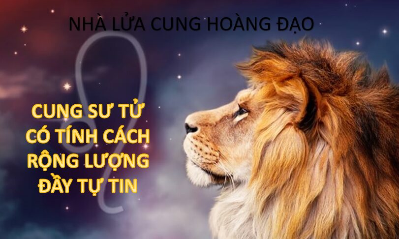 Cung Sư Tử thường sở hữu tính cách rộng lượng và đầy tự tin